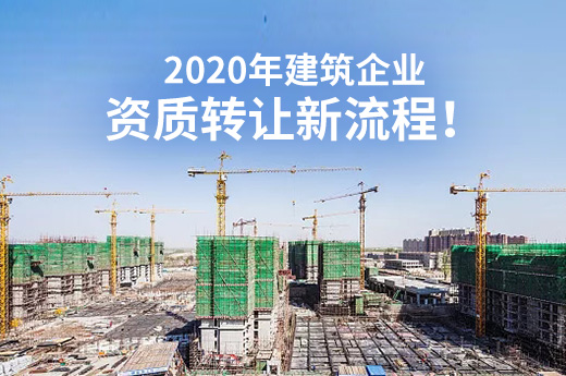 2020年建筑企业资质转让新流程！