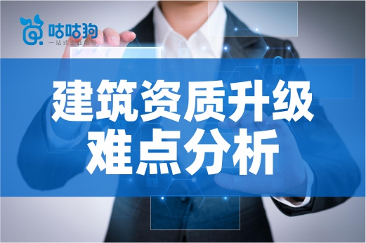 还在为建筑资质升级苦恼？重点难点都在这