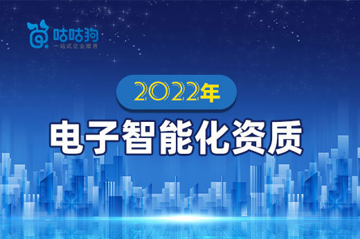 2022电子智能化资质变化大,申报需留意!