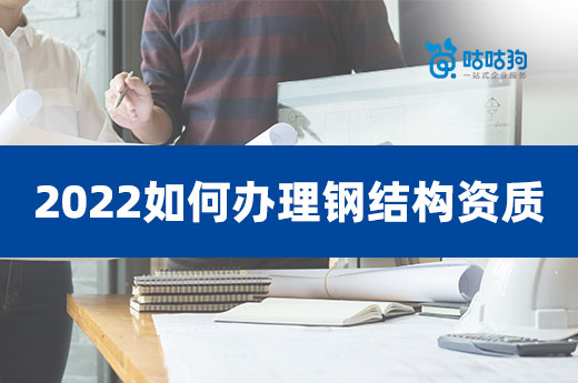 2022年办理钢结构资质要注意哪些要点？