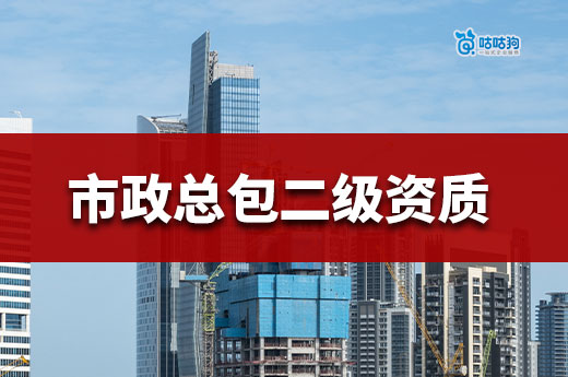 干货分享:市政工程施工总承包二级资质怎么办理?